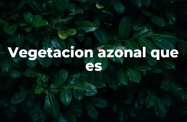 Vegetacion Azonal que es