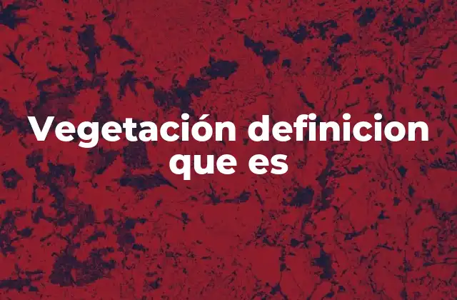 Vegetación Definicion que es