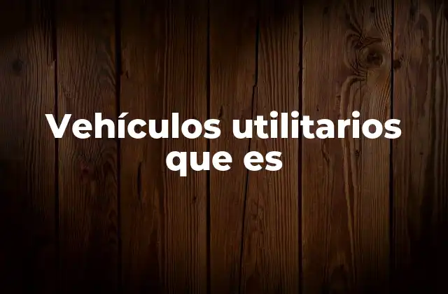 Vehículos Utilitarios que es