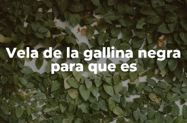 Vela de la Gallina Negra para que es