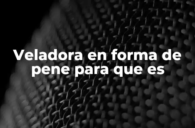 Veladora en Forma de Pene para que es