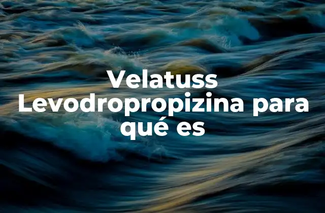 Velatuss Levodropropizina para Qué es