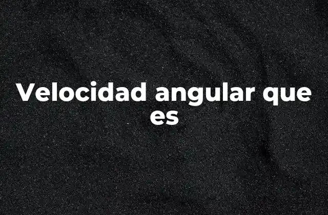 Velocidad Angular que es
