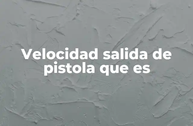 Velocidad Salida de Pistola que es