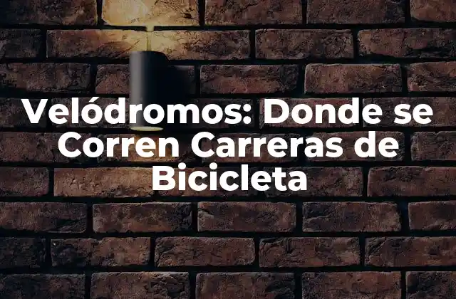 Velódromos: Donde Se Corren Carreras de Bicicleta