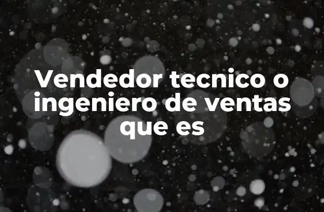Vendedor Tecnico o Ingeniero de Ventas que es 2 El rol del vendedor técnico en la cadena de valor empresarial