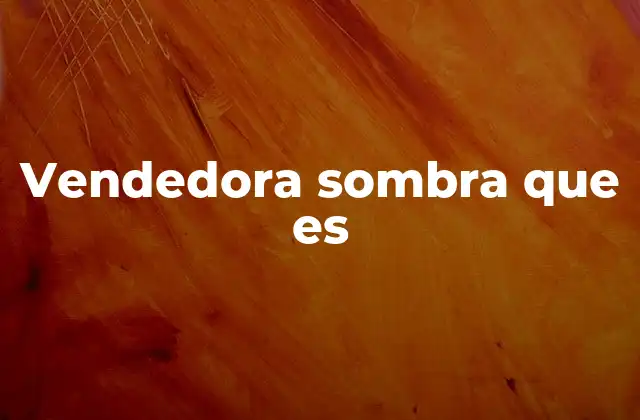 Vendedora Sombra que es