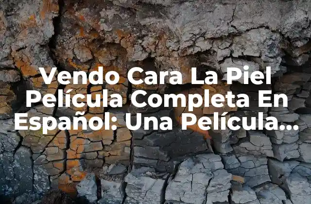 Vendo Cara la Piel Película Completa en Español: una Película de Drama y Suspenso