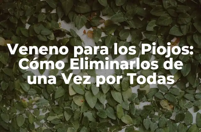 Veneno para los Piojos: Cómo Eliminarlos de una Vez por Todas