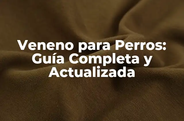 Veneno para Perros: Guía Completa y Actualizada