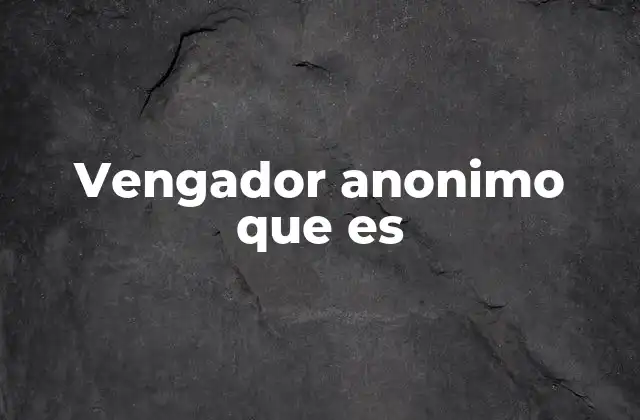 Vengador Anonimo que es