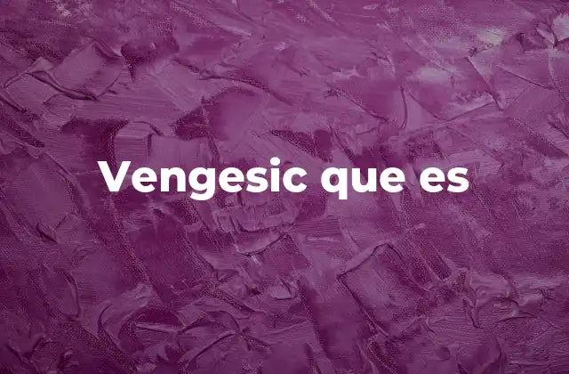 Vengesic que es