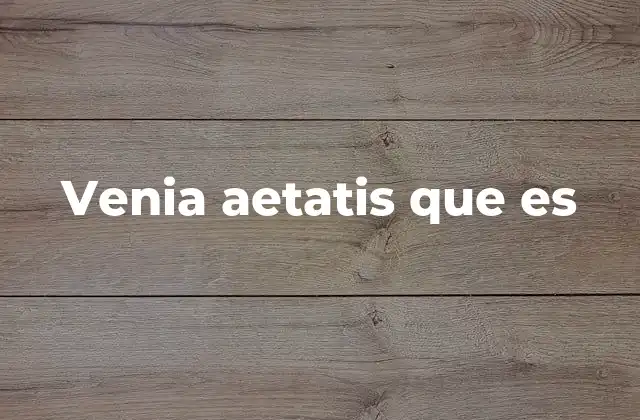 Venia Aetatis que es