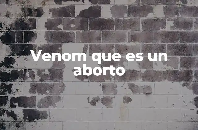 Venom que es un Aborto