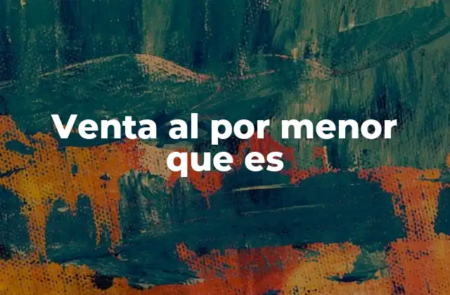 Venta Al por Menor que es 2 Características esenciales de la venta al por menor