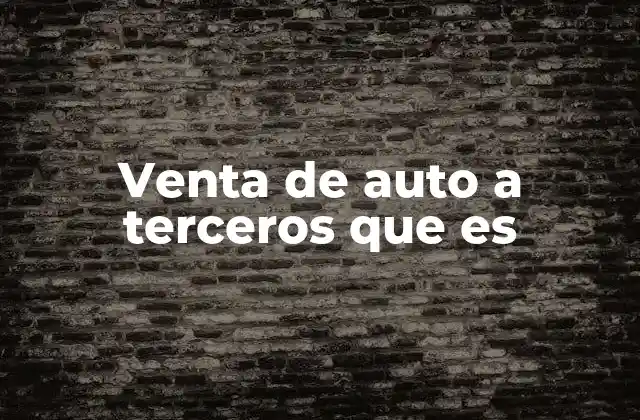 El proceso legal detrás de la venta de un auto a un tercero