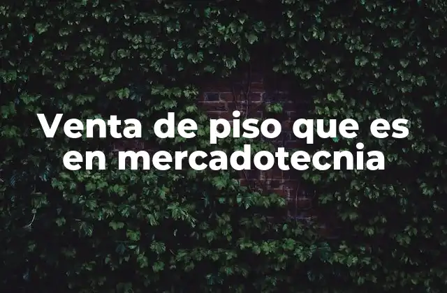 Venta de Piso que es en Mercadotecnia