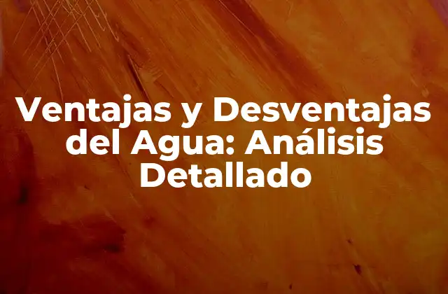 Ventajas y Desventajas Del Agua: Análisis Detallado