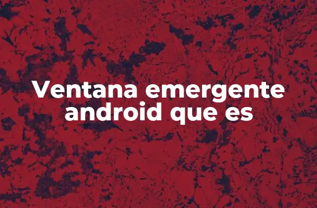 Ventana Emergente Android que es