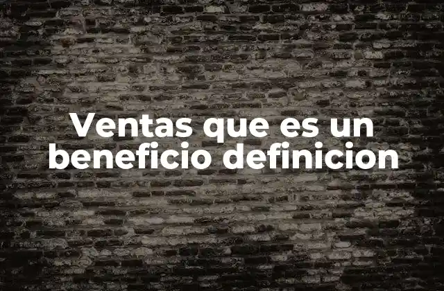 Ventas que es un Beneficio Definicion