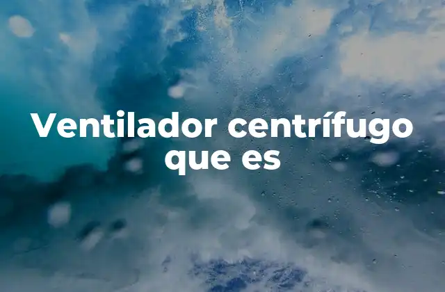 Ventilador Centrífugo que es