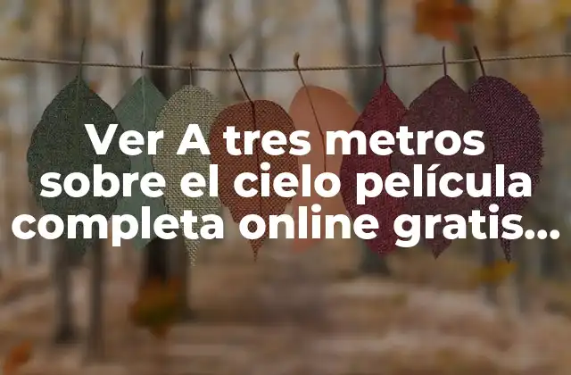 Ver a Tres Metros sobre el Cielo Película Completa Online Gratis en Hd