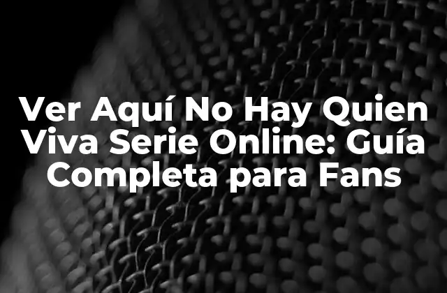 Ver Aquí No Hay Quien Viva Serie Online: Guía Completa para Fans 2 La Historia detrás de Aquí No Hay Quien Viva