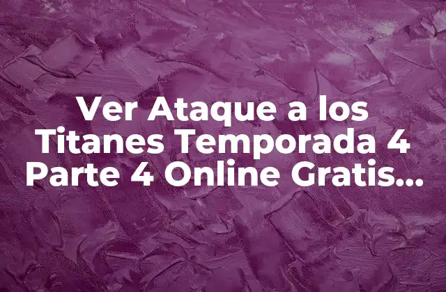 Ver Ataque a los Titanes Temporada 4 Parte 4 Online Gratis en Hd