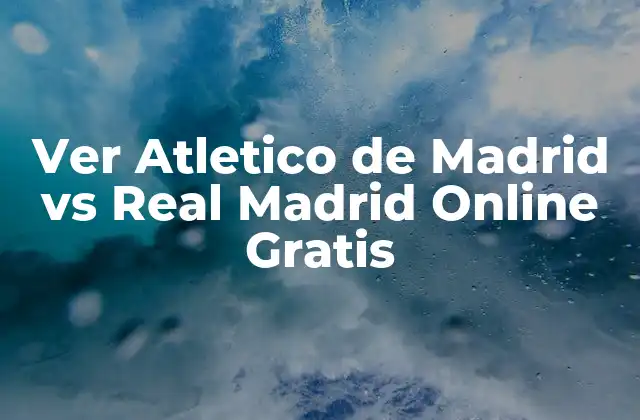 ¿Por qué Ver el Atlético de Madrid vs Real Madrid es Tan Popular?