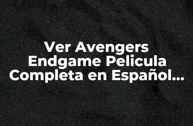 ¿Por qué Ver Avengers Endgame en Facebook?