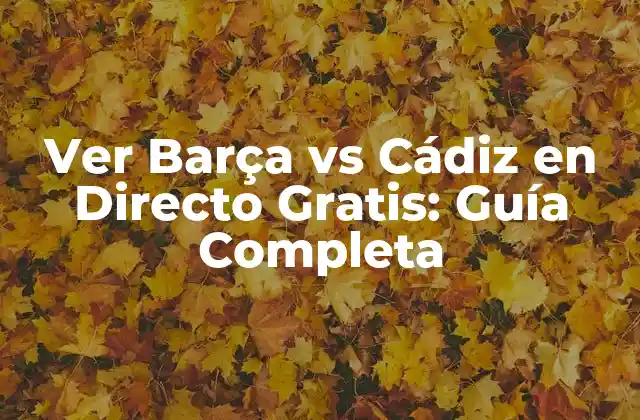 Ver Barça Vs Cádiz en Directo Gratis: Guía Completa