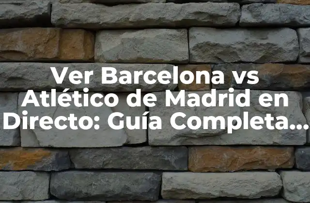 Ver Barcelona Vs Atlético de Madrid en Directo: Guía Completa para Disfrutar Del Partido 2 ¿Por qué es tan importante ver Barcelona vs Atlético de Madrid en directo?