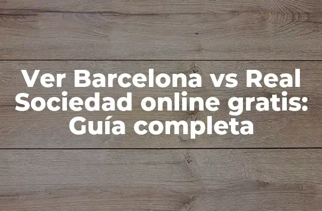 ¿Por qué ver Barcelona vs Real Sociedad online gratis es una buena opción?