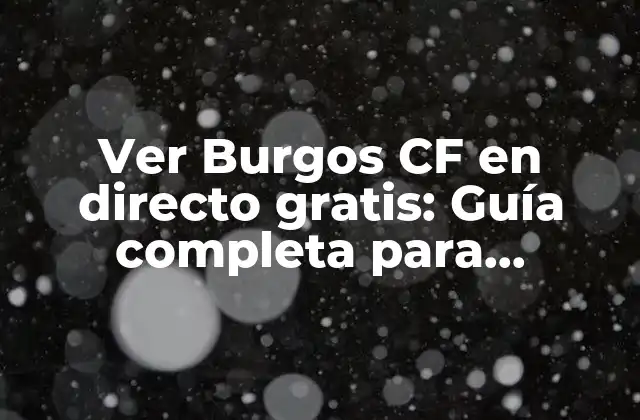 Ver Burgos Cf en Directo Gratis: Guía Completa para Disfrutar Del Fútbol sin Costos
