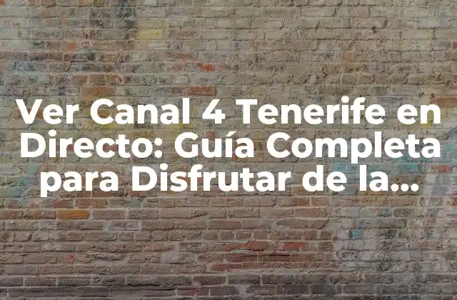 Ver Canal 4 Tenerife en Directo: Guía Completa para Disfrutar de la Televisión en Línea