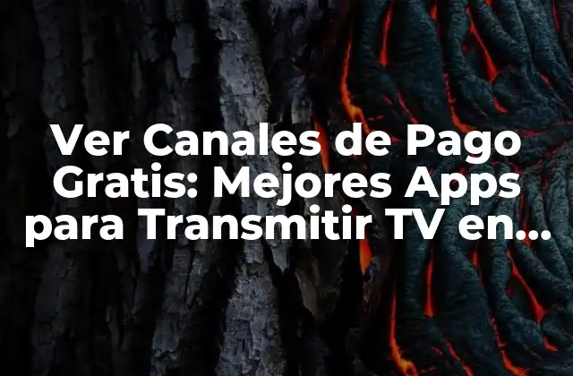 Ver Canales de Pago Gratis: Mejores Apps para Transmitir Tv en Vivo