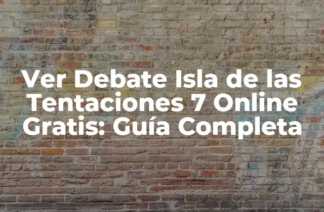 Ver Debate Isla de las Tentaciones 7 Online Gratis: Guía Completa
