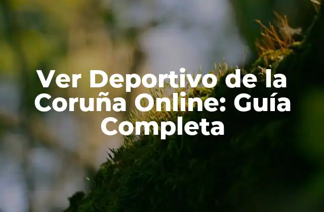 Ver Deportivo de la Coruña Online: Guía Completa