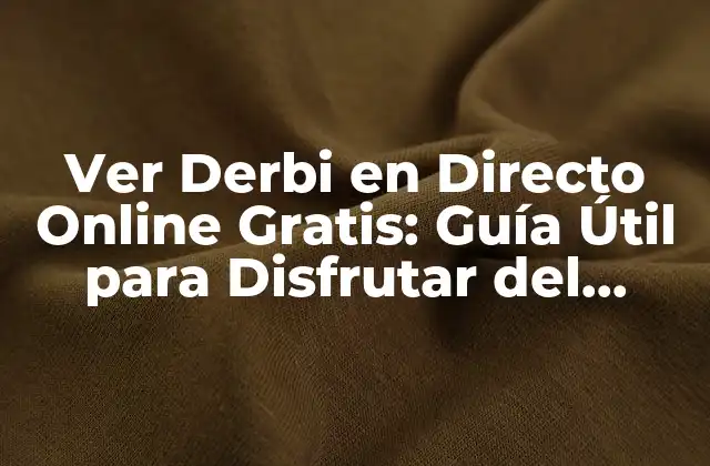 Ver Derbi en Directo Online Gratis: Guía Útil para Disfrutar Del Fútbol