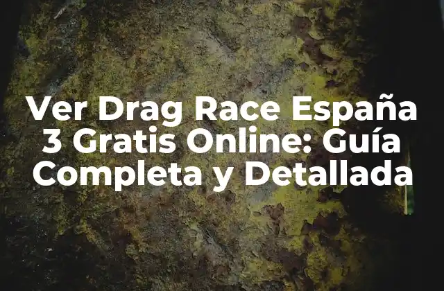 Ver Drag Race España 3 Gratis Online: Guía Completa y Detallada
