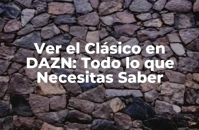 Ver el Clásico en Dazn: Todo Lo que Necesitas Saber