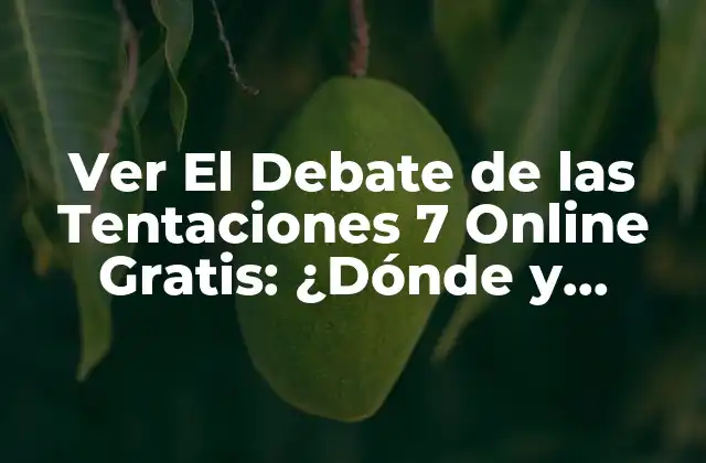 Ver el Debate de las Tentaciones 7 Online Gratis: ¿dónde y Cómo? 2 ¿Por qué Ver El Debate de las Tentaciones 7 Online es Tan Popular?