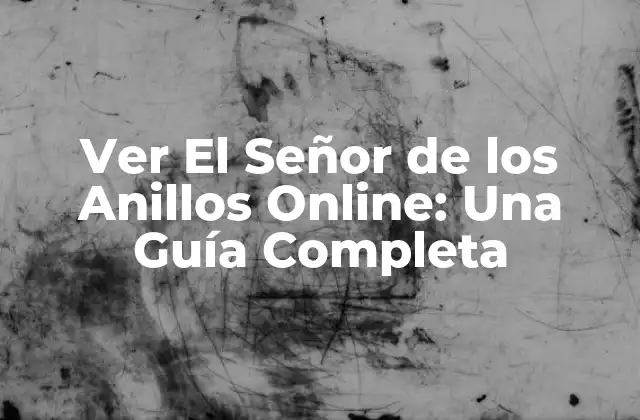 Ver el Señor de los Anillos Online: una Guía Completa