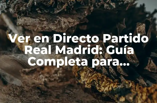 Ver en Directo Partido Real Madrid: Guía Completa para Disfrutar Del Fútbol en Línea