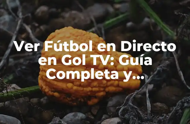 Ver Fútbol en Directo en Gol Tv: Guía Completa y Actualizada