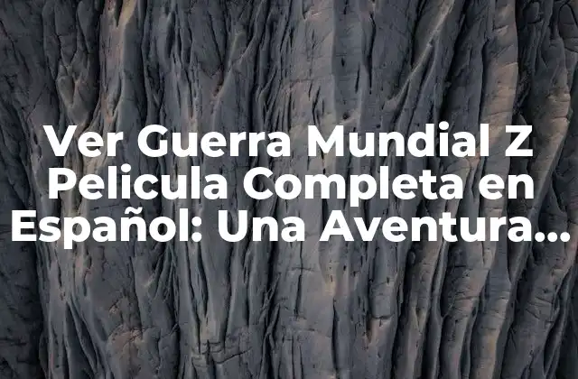Ver Guerra Mundial Z Pelicula Completa en Español: una Aventura de Supervivencia