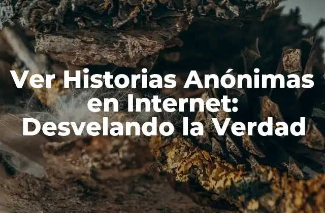 Ver Historias Anónimas en Internet: Desvelando la Verdad