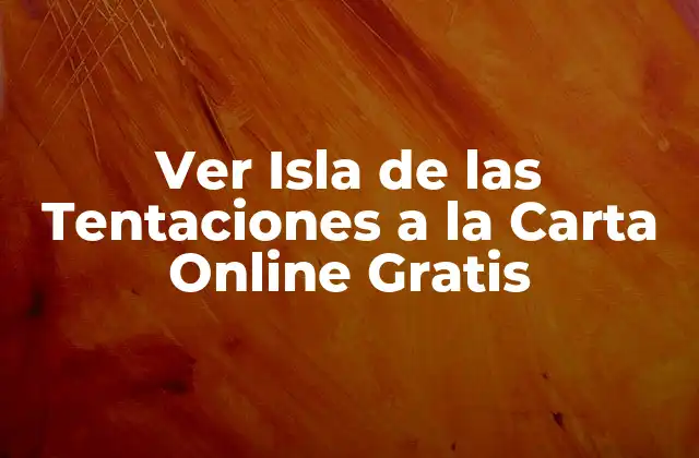 Ver Isla de las Tentaciones a la Carta Online Gratis
