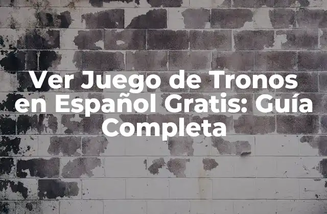 Ver Juego de Tronos en Español Gratis: Guía Completa