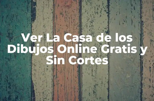 Ver la Casa de los Dibujos Online Gratis y sin Cortes
